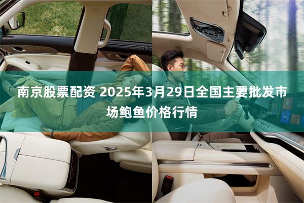 南京股票配资 2025年3月29日全国主要批发市场鲍鱼价格行情