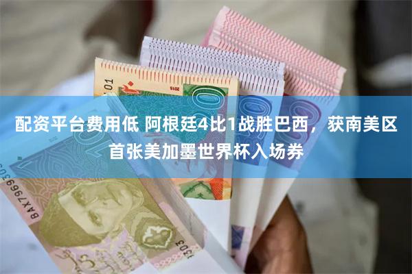 配资平台费用低 阿根廷4比1战胜巴西，获南美区首张美加墨世界杯入场券