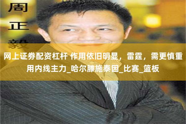 网上证劵配资杠杆 作用依旧明显，雷霆，需更慎重用内线主力_哈尔滕施泰因_比赛_篮板