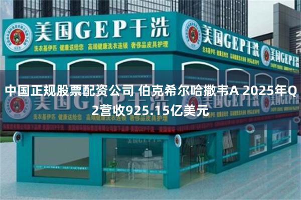 中国正规股票配资公司 伯克希尔哈撒韦A 2025年Q2营收925.15亿美元