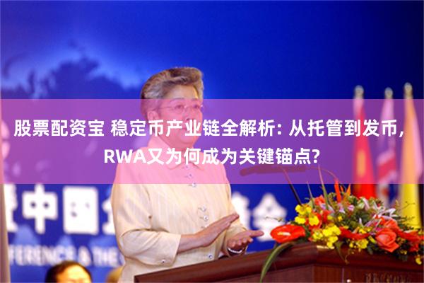 股票配资宝 稳定币产业链全解析: 从托管到发币, RWA又为何成为关键锚点?